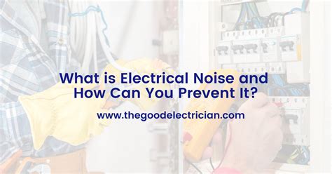 i hear noise from my electric box|electrical noise between connections.